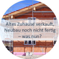 Blog_Verlinkung_KW44 Altes Zuhause verkauft, Neubau noch nicht fertig – was nun Blog_Verlinkung_KW44 Altes Zuhause verkauft, Neubau noch nicht fertig – was nun